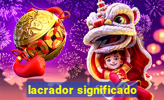 lacrador significado