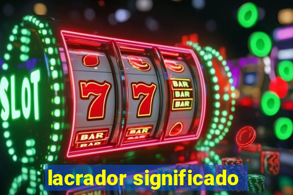 lacrador significado