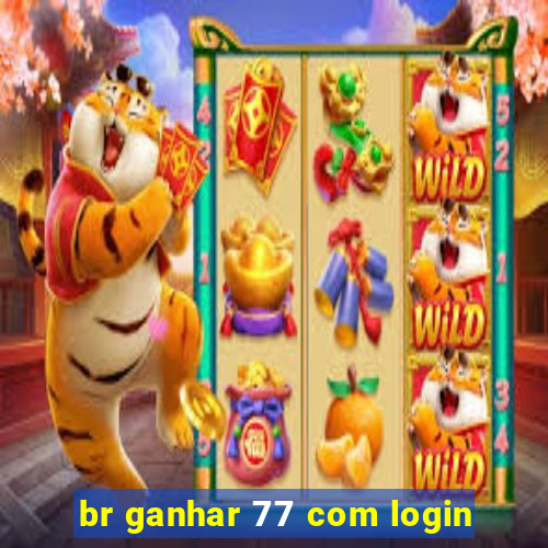 br ganhar 77 com login