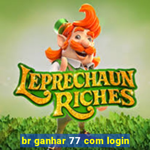 br ganhar 77 com login