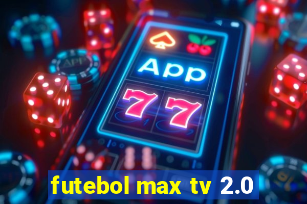 futebol max tv 2.0