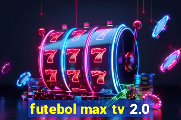 futebol max tv 2.0