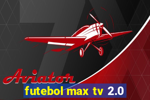 futebol max tv 2.0