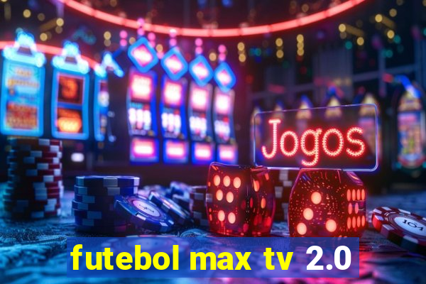 futebol max tv 2.0