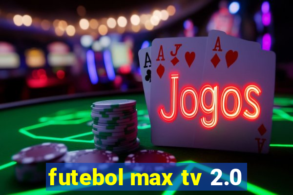 futebol max tv 2.0