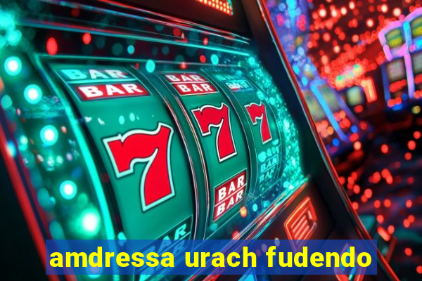 amdressa urach fudendo