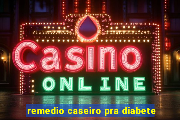 remedio caseiro pra diabete