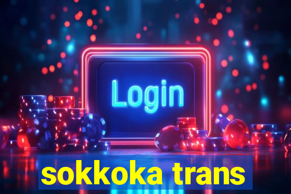 sokkoka trans