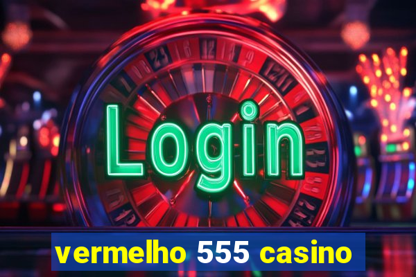 vermelho 555 casino