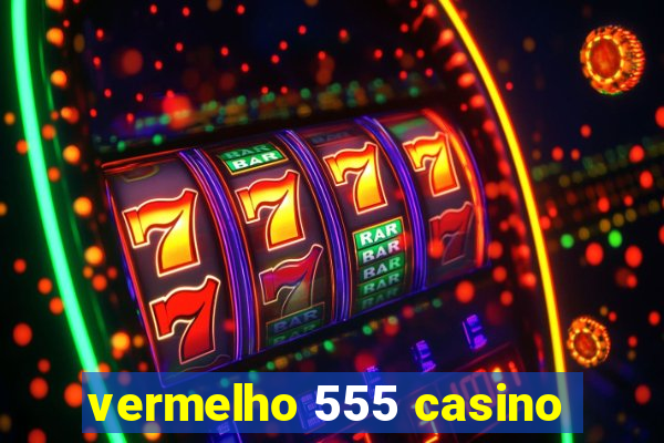 vermelho 555 casino