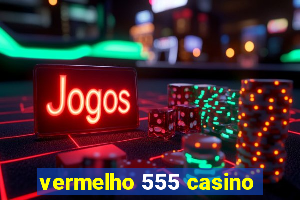 vermelho 555 casino