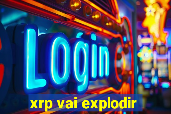 xrp vai explodir