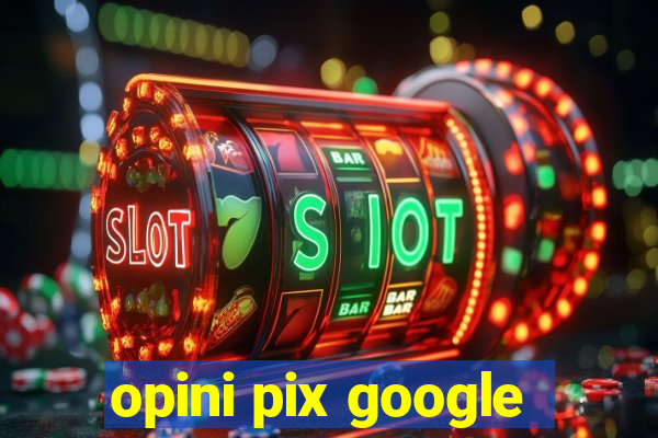 opini pix google