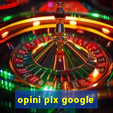 opini pix google