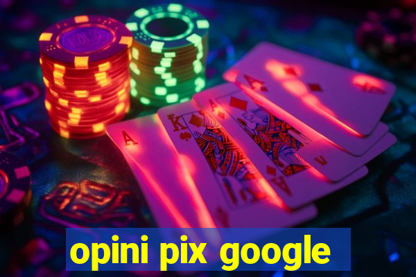 opini pix google