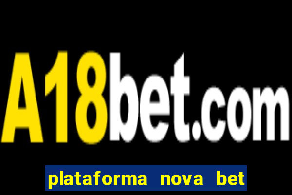 plataforma nova bet com bonus de cadastro