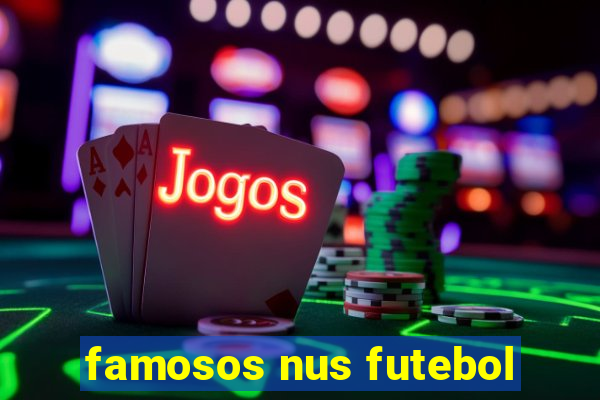 famosos nus futebol