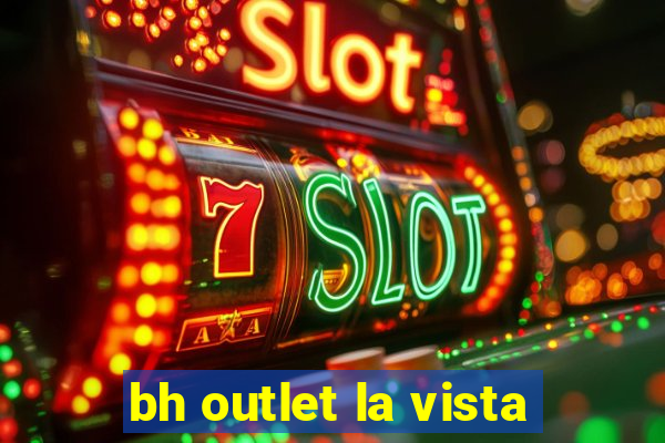 bh outlet la vista