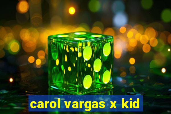 carol vargas x kid