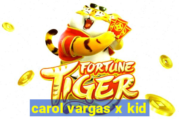 carol vargas x kid