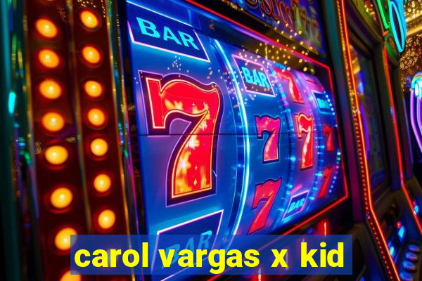 carol vargas x kid