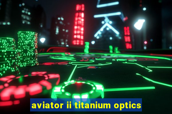 aviator ii titanium optics