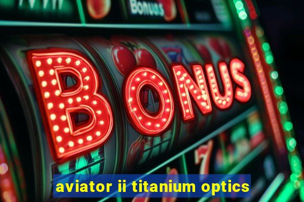 aviator ii titanium optics