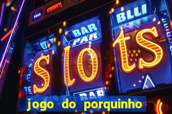 jogo do porquinho para ganhar dinheiro