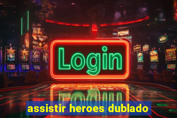 assistir heroes dublado