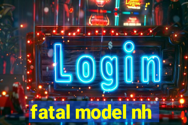 fatal model nh