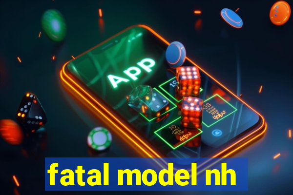 fatal model nh