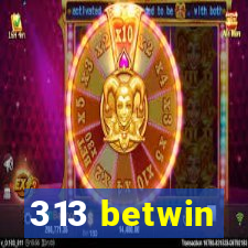 313 betwin