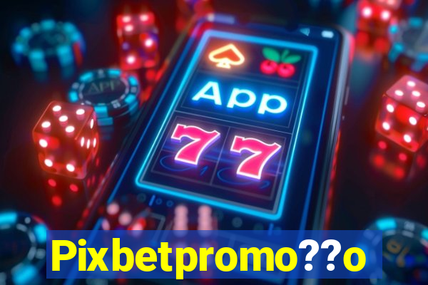 Pixbetpromo??o