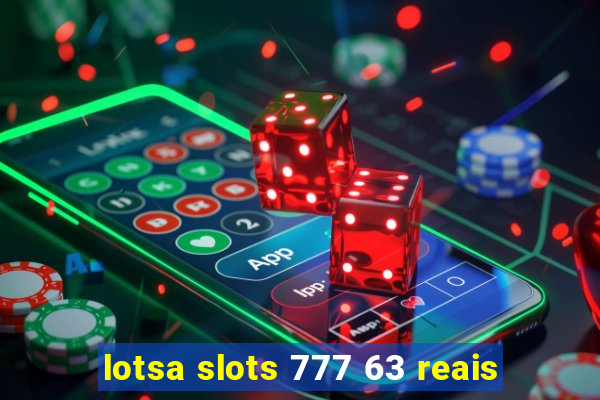 lotsa slots 777 63 reais