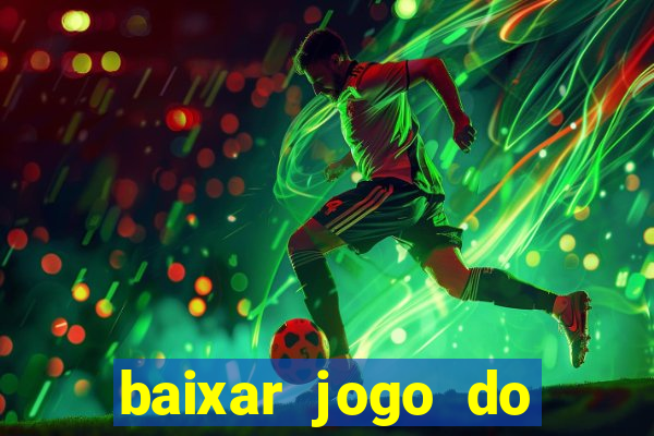 baixar jogo do tigre para ganhar dinheiro no cadastro