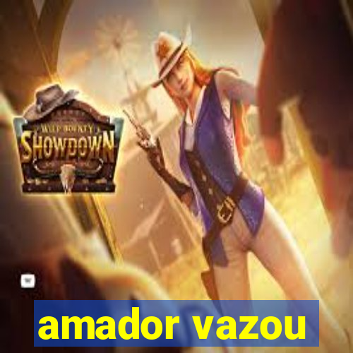 amador vazou