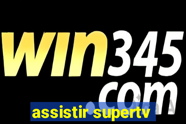 assistir supertv