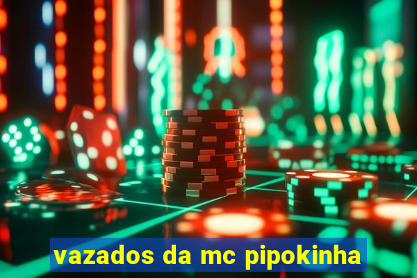 vazados da mc pipokinha