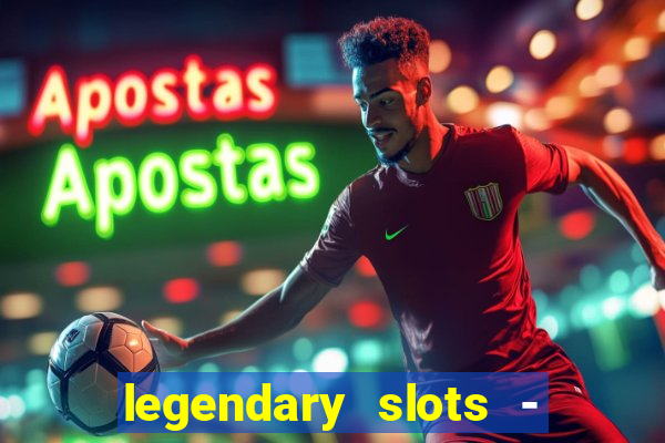 legendary slots - casino games