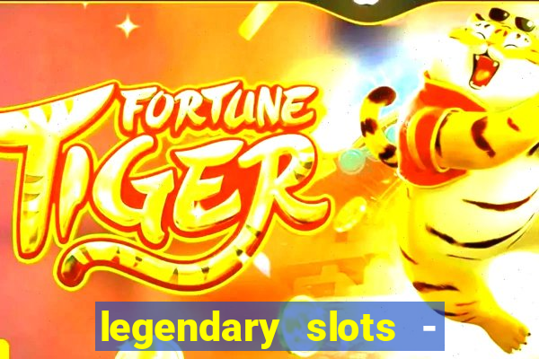 legendary slots - casino games