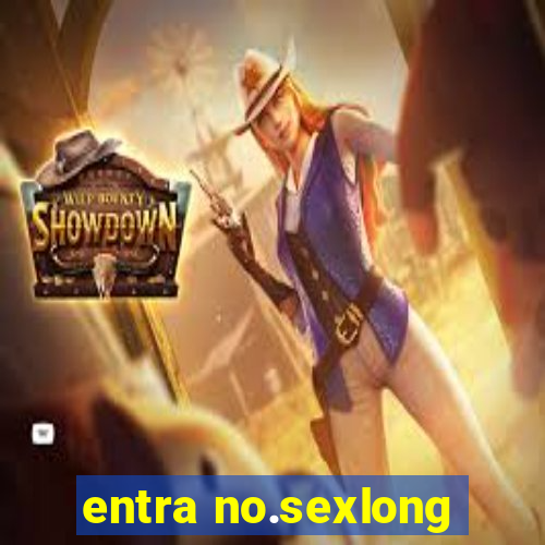 entra no.sexlong