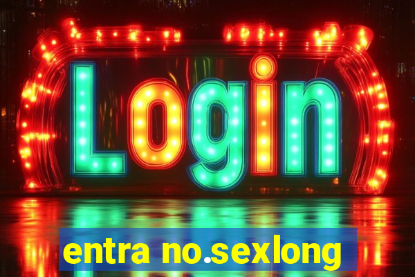 entra no.sexlong