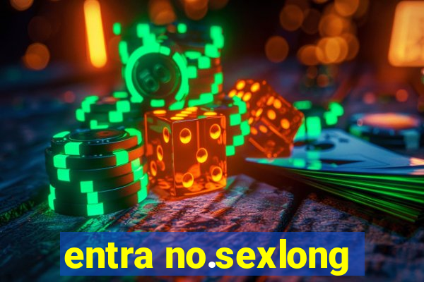 entra no.sexlong