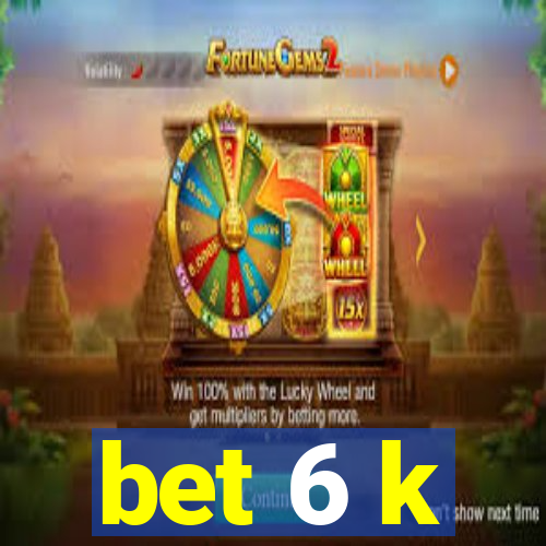 bet 6 k