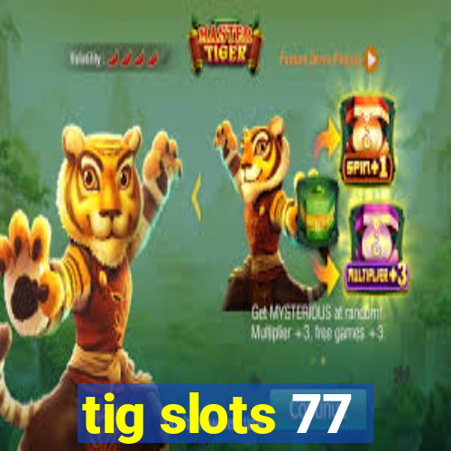 tig slots 77