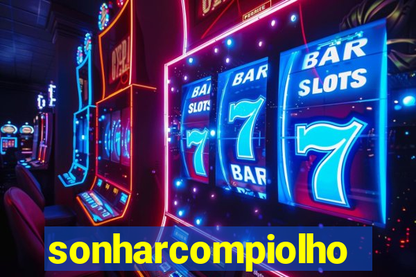 sonharcompiolho