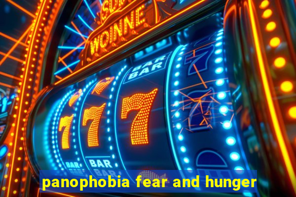 panophobia fear and hunger