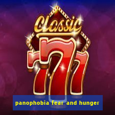 panophobia fear and hunger