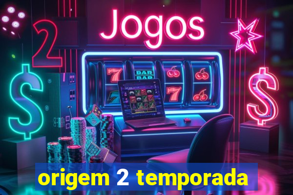 origem 2 temporada