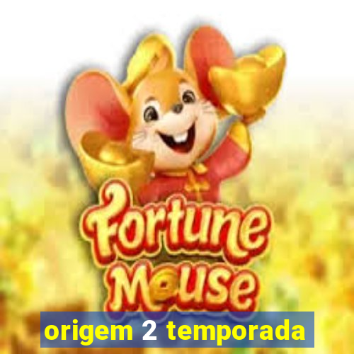 origem 2 temporada